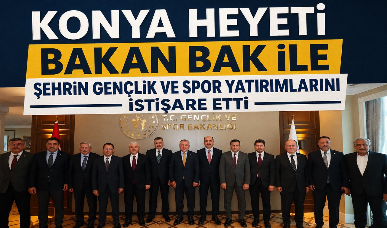 Konya heyeti Bakan Bak ile şehrin gençlik ve spor yatırımlarını istişare etti