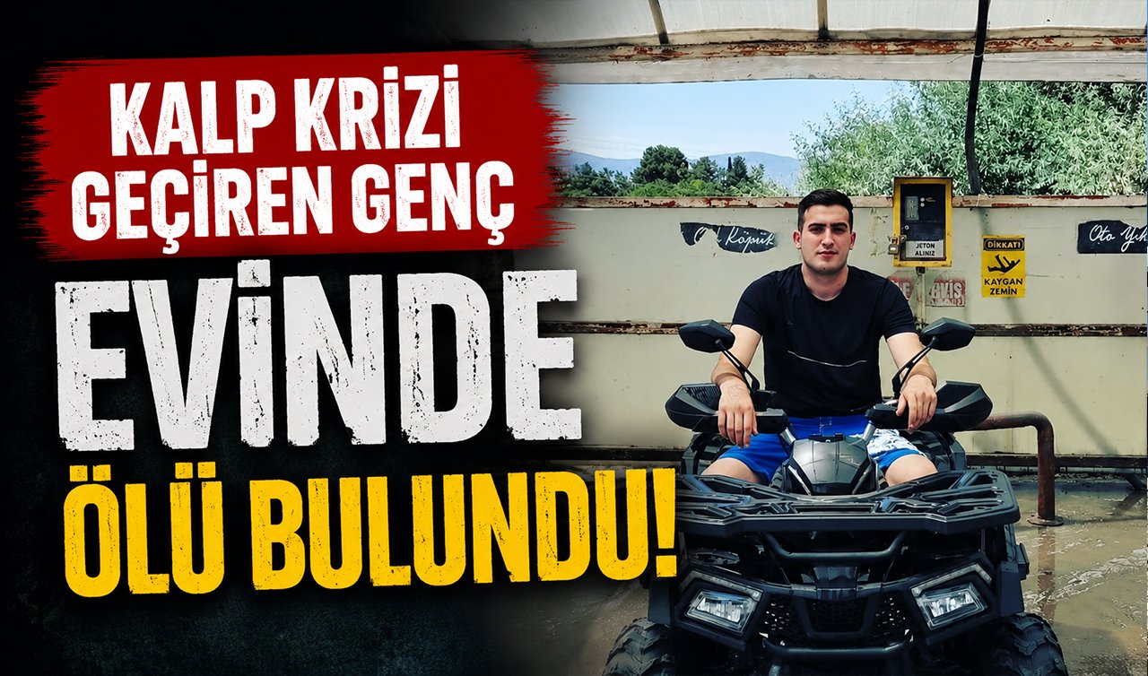 Kalp krizi geçiren genç evinde ölü bulundu!