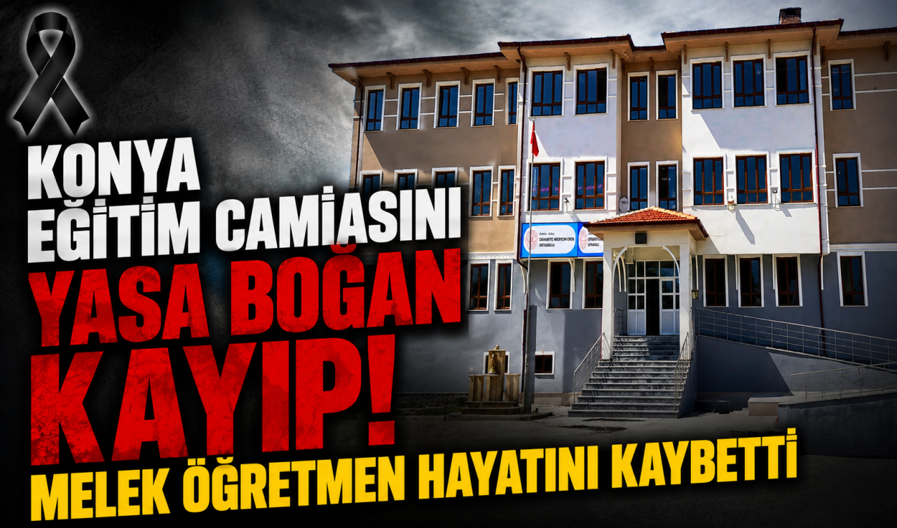 Konya eğitim camiasını yasa boğan kayıp! Melek öğretmen hayatını kaybetti
