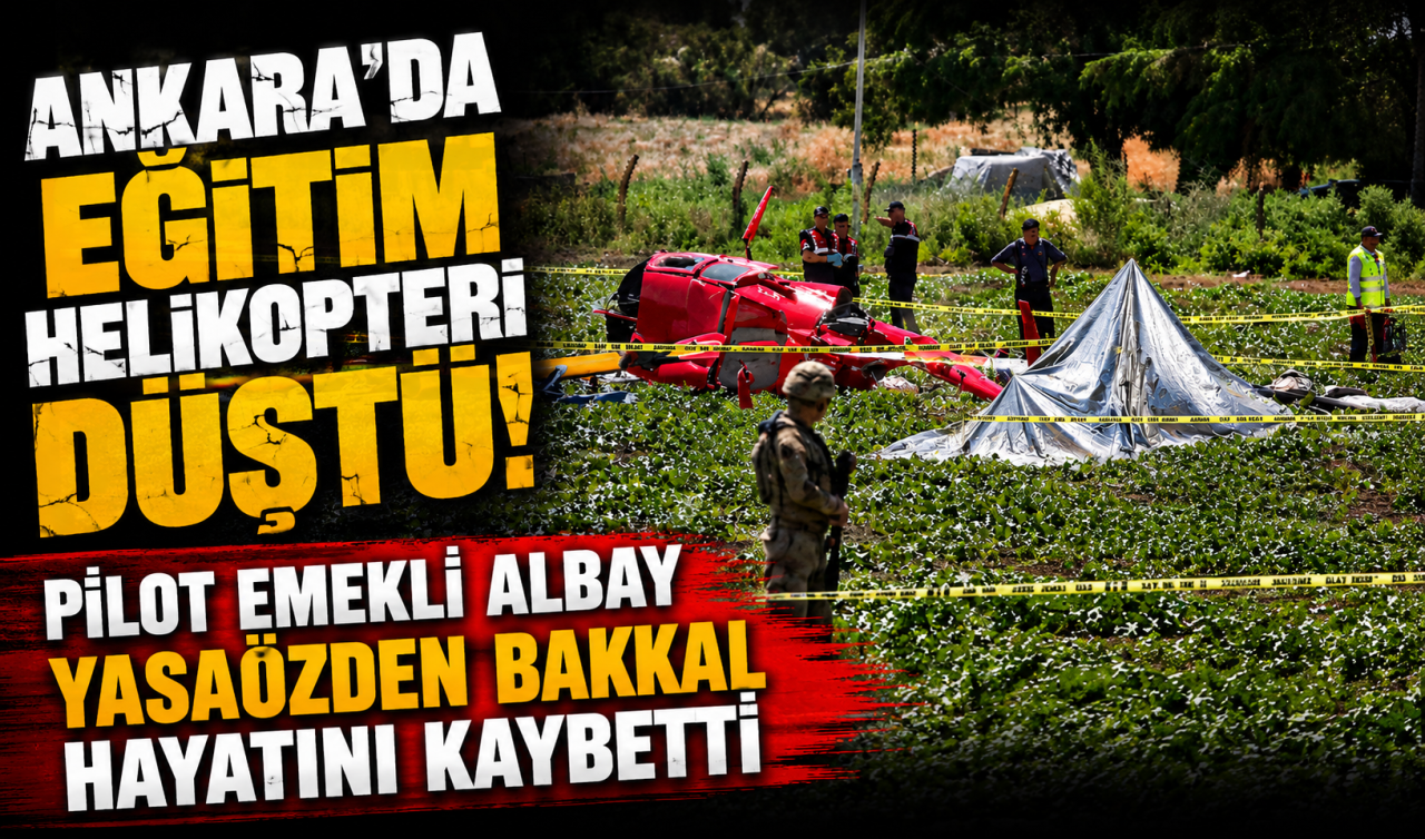 Ankara’da eğitim helikopteri düştü! Pilot Emekli Albay Yasaözden Bakkal hayatını kaybetti 