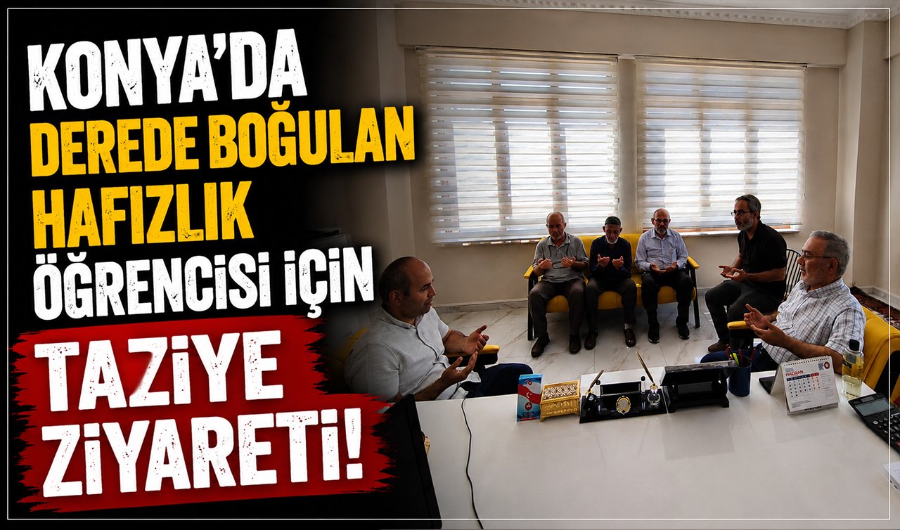 Konya’da derede boğulan hafızlık öğrencisi için taziye ziyareti! 
