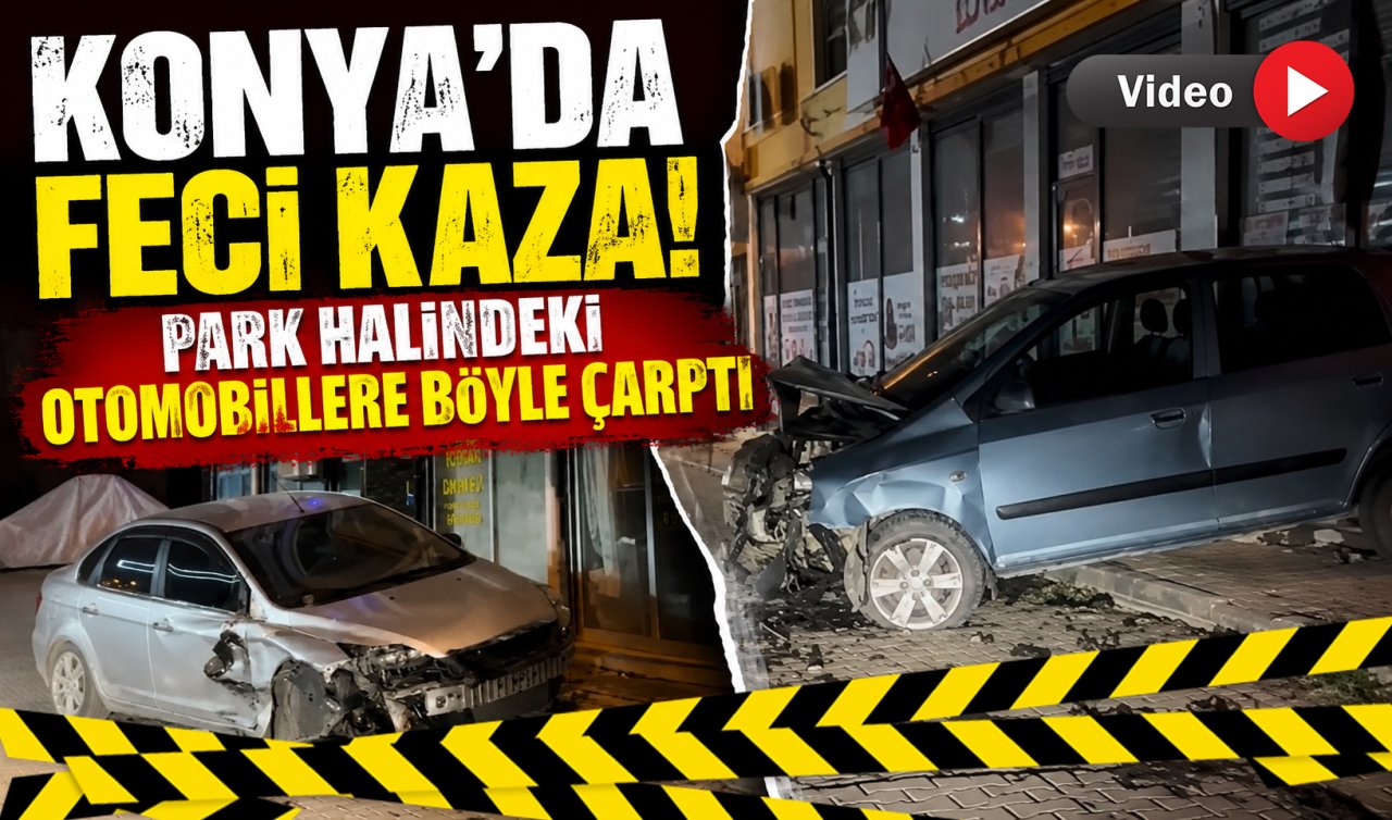 Konya’da feci kaza! Park halindeki otomobillere böyle çarptı 