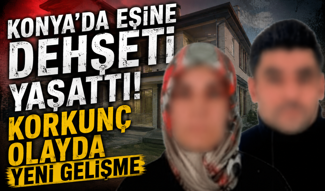 Konya’da eşine dehşeti yaşattı! Korkunç olayda YENİ GELİŞME 