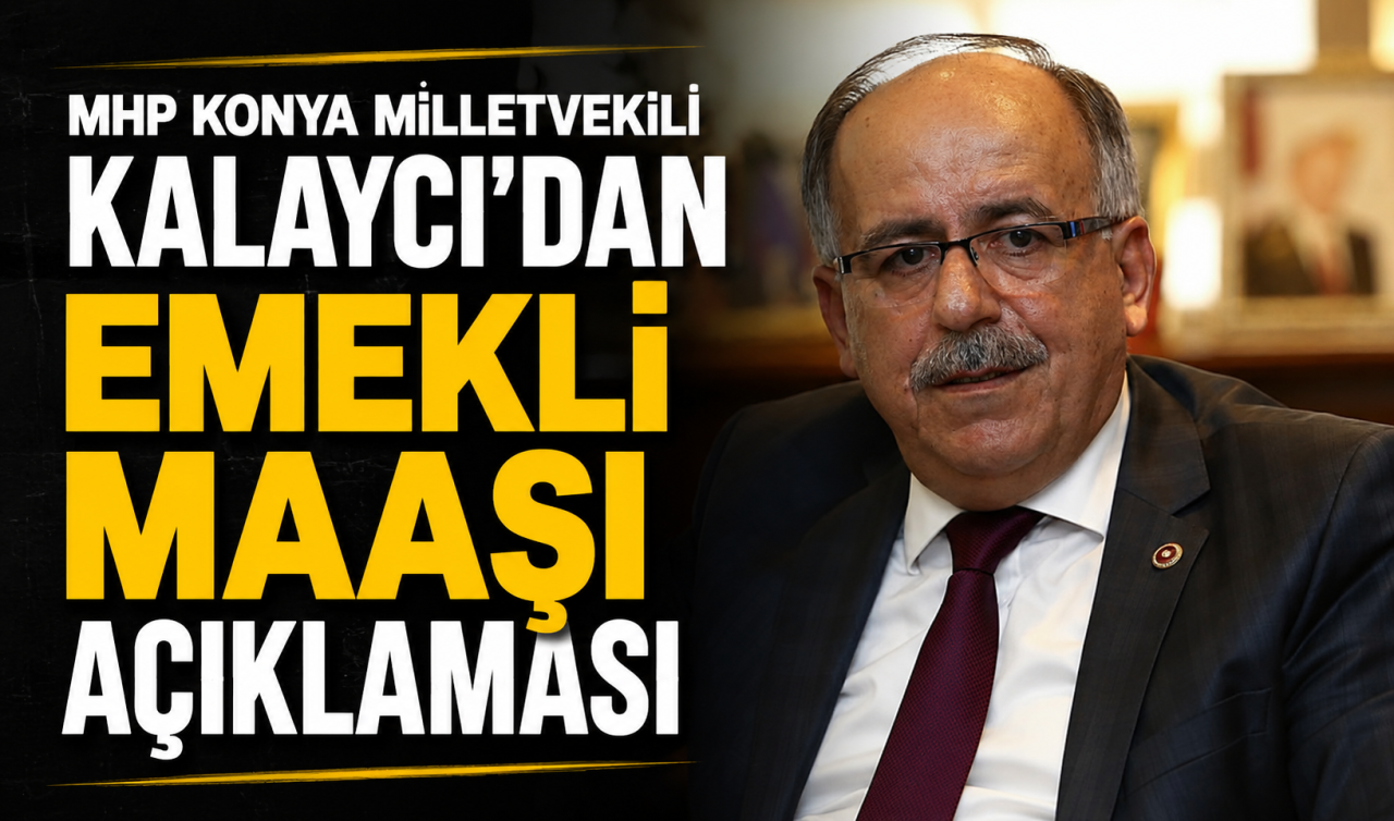 MHP Konya Milletvekili Kalaycı’dan emekli maaşı açıklaması