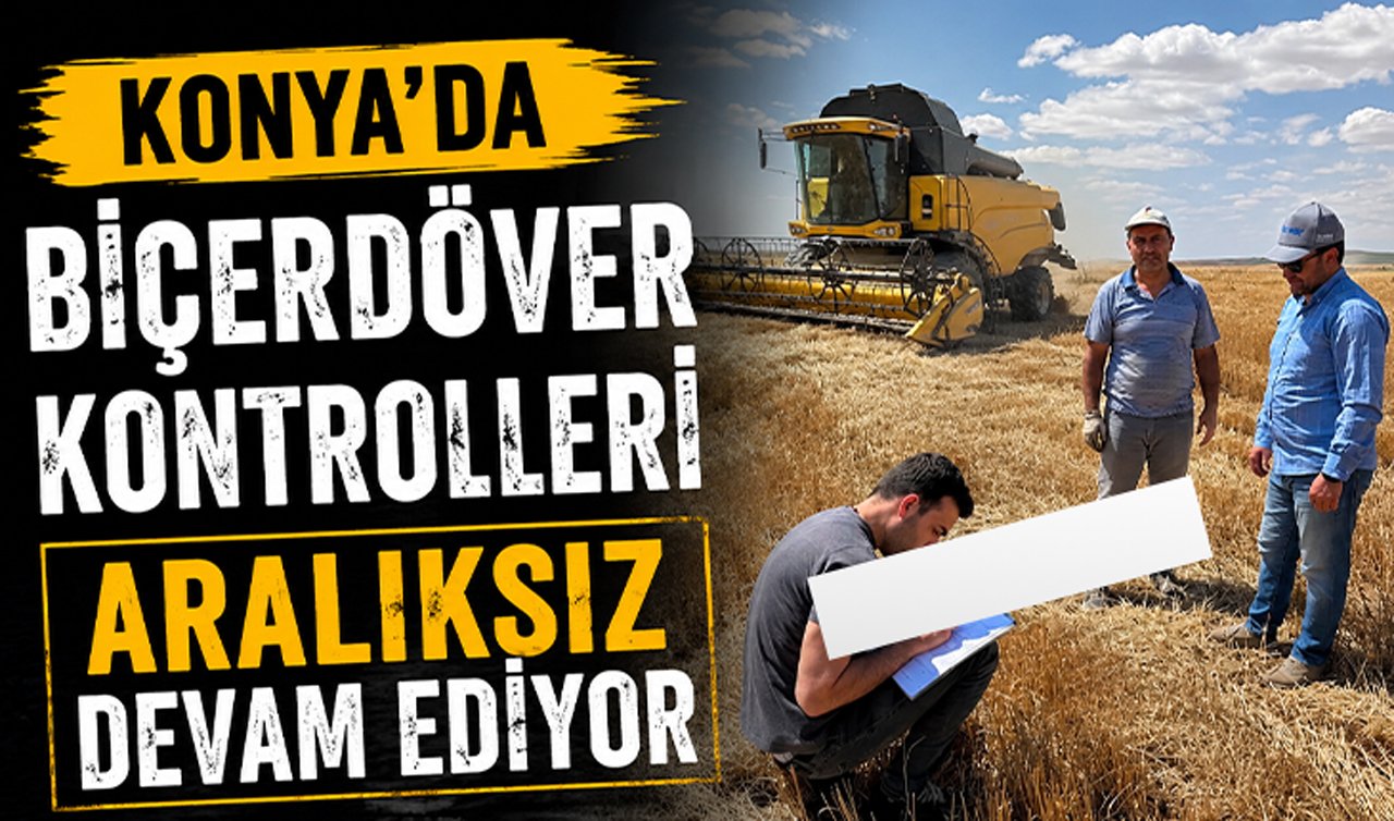 Konya’da biçerdöver kontrolleri aralıksız devam ediyor 
