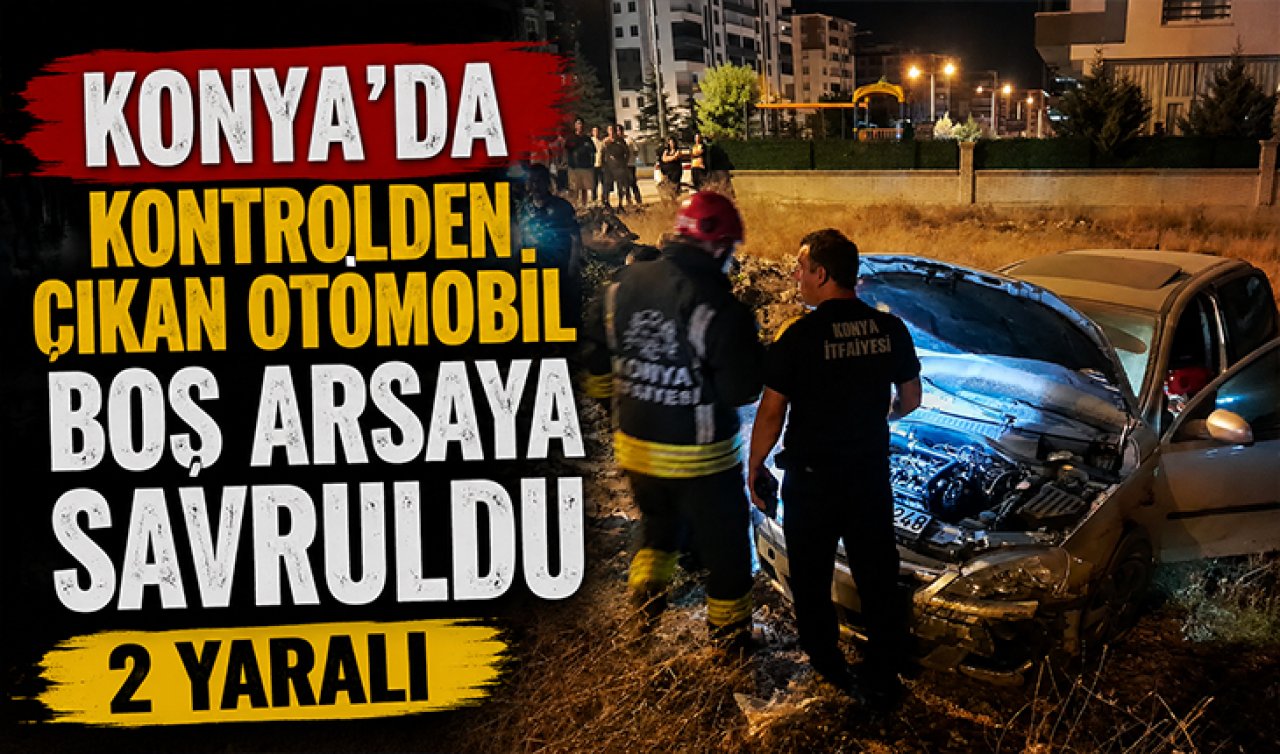 Konya’da kontrolden çıkan otomobil boş arsaya savruldu: 2 yaralı