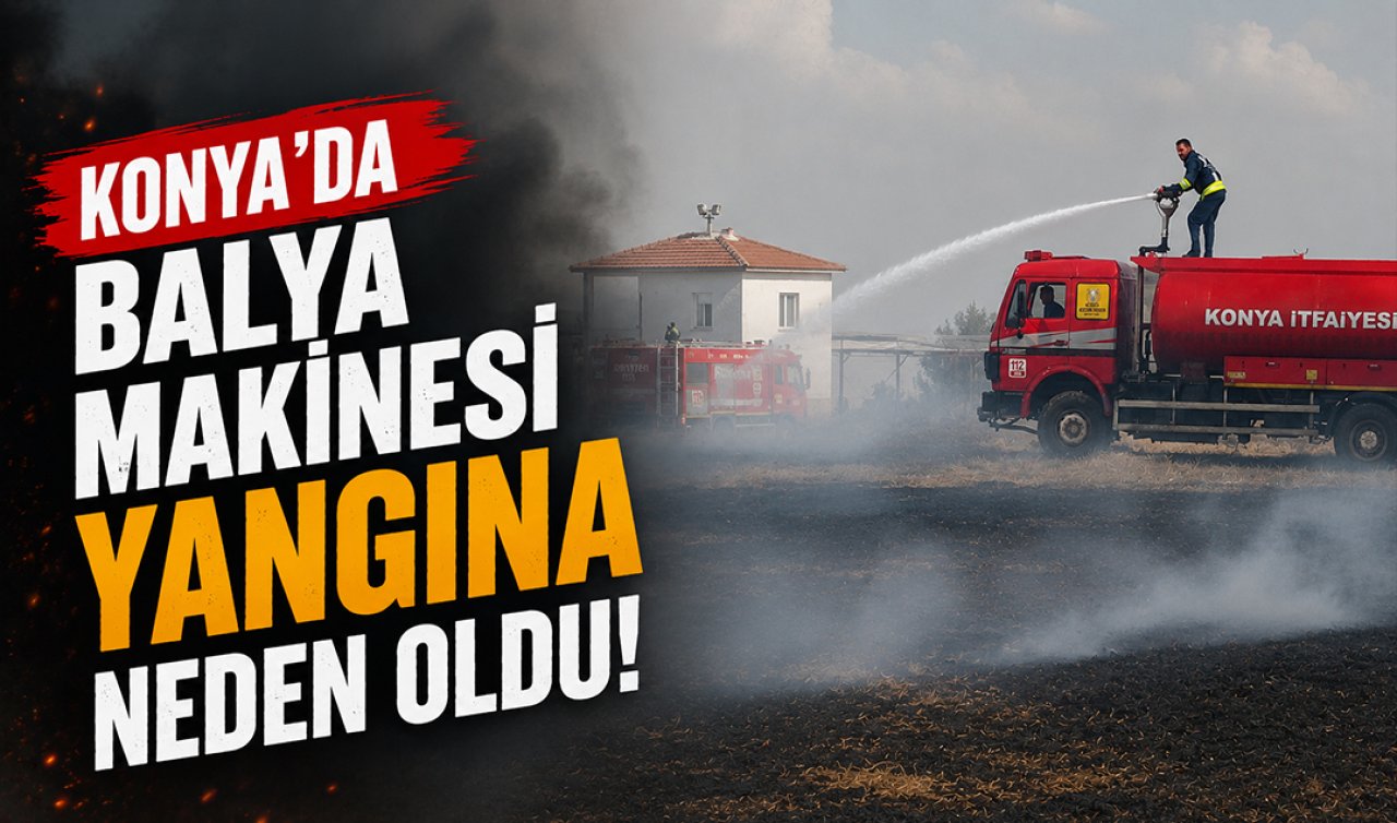 Konya’da balya makinesi yangına neden oldu!