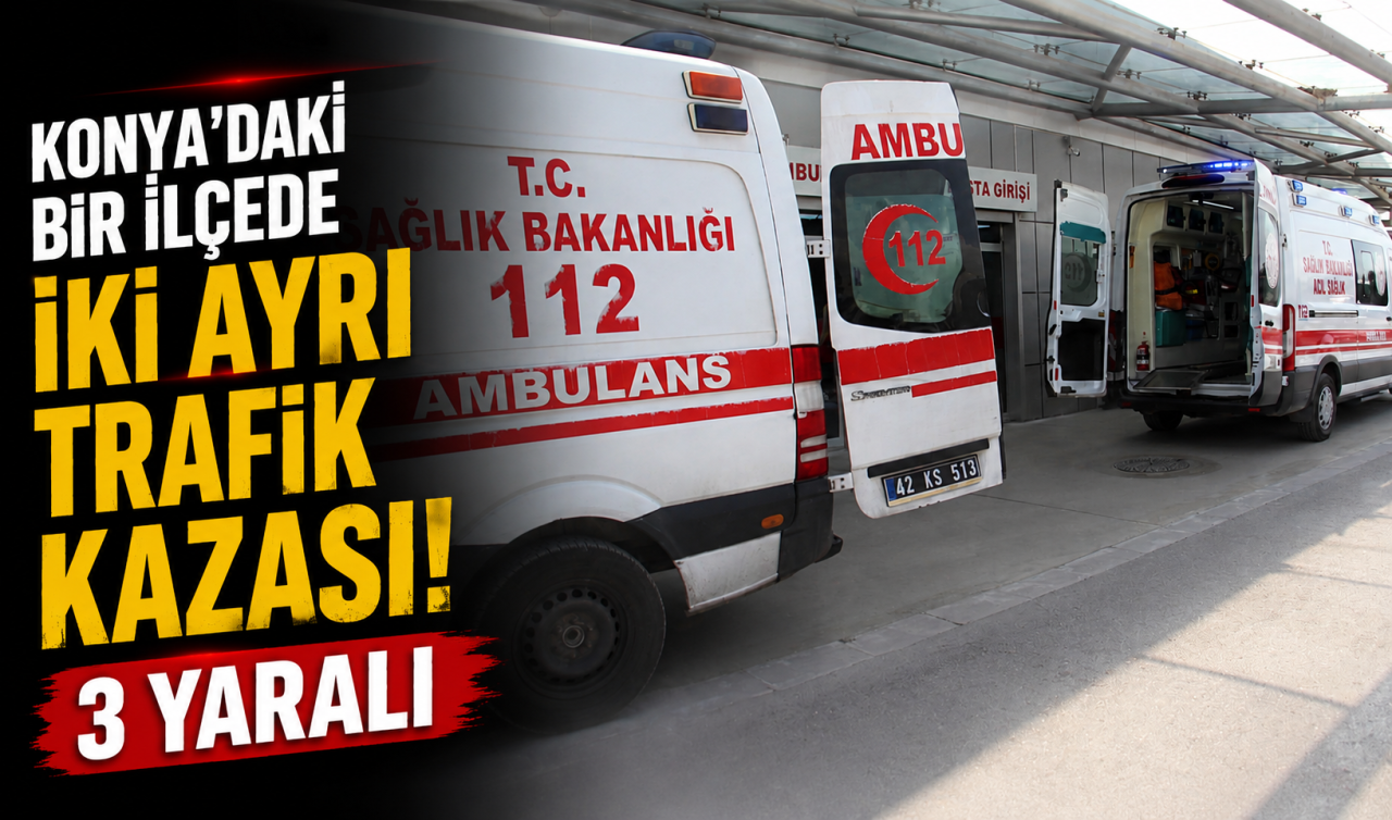 Konya’daki bir ilçede iki ayrı trafik kazası! 3 yaralı