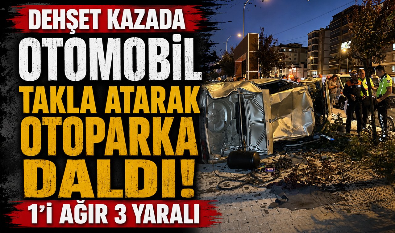 Dehşet kazada otomobil takla atarak otoparka daldı: 1’i ağır 3 yaralı