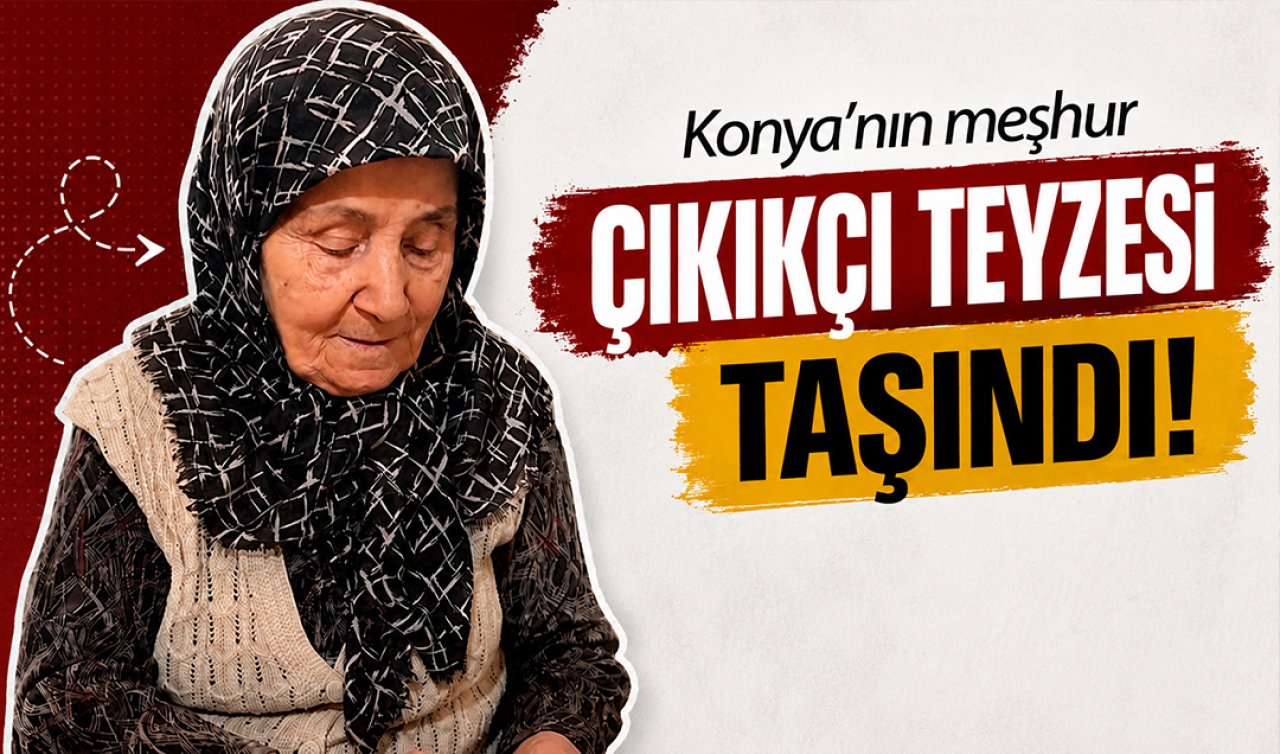 Konya’nın meşhur çıkıkçı teyzesi taşındı! 