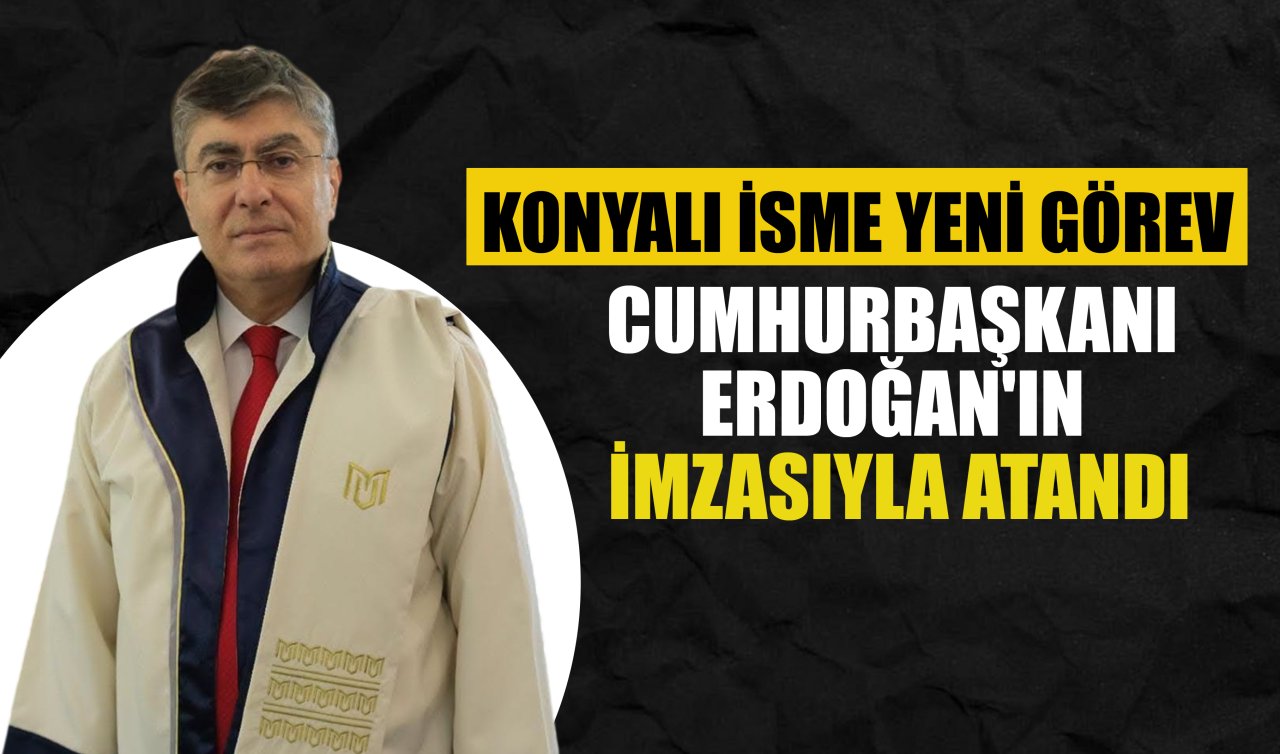 Cumhurbaşkanı Erdoğan’ın imzasıyla atandı! Konyalı isme yeni görev