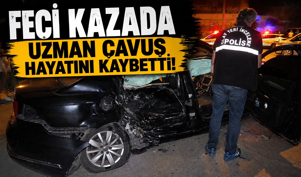 Feci kazada uzman çavuş hayatını kaybetti!