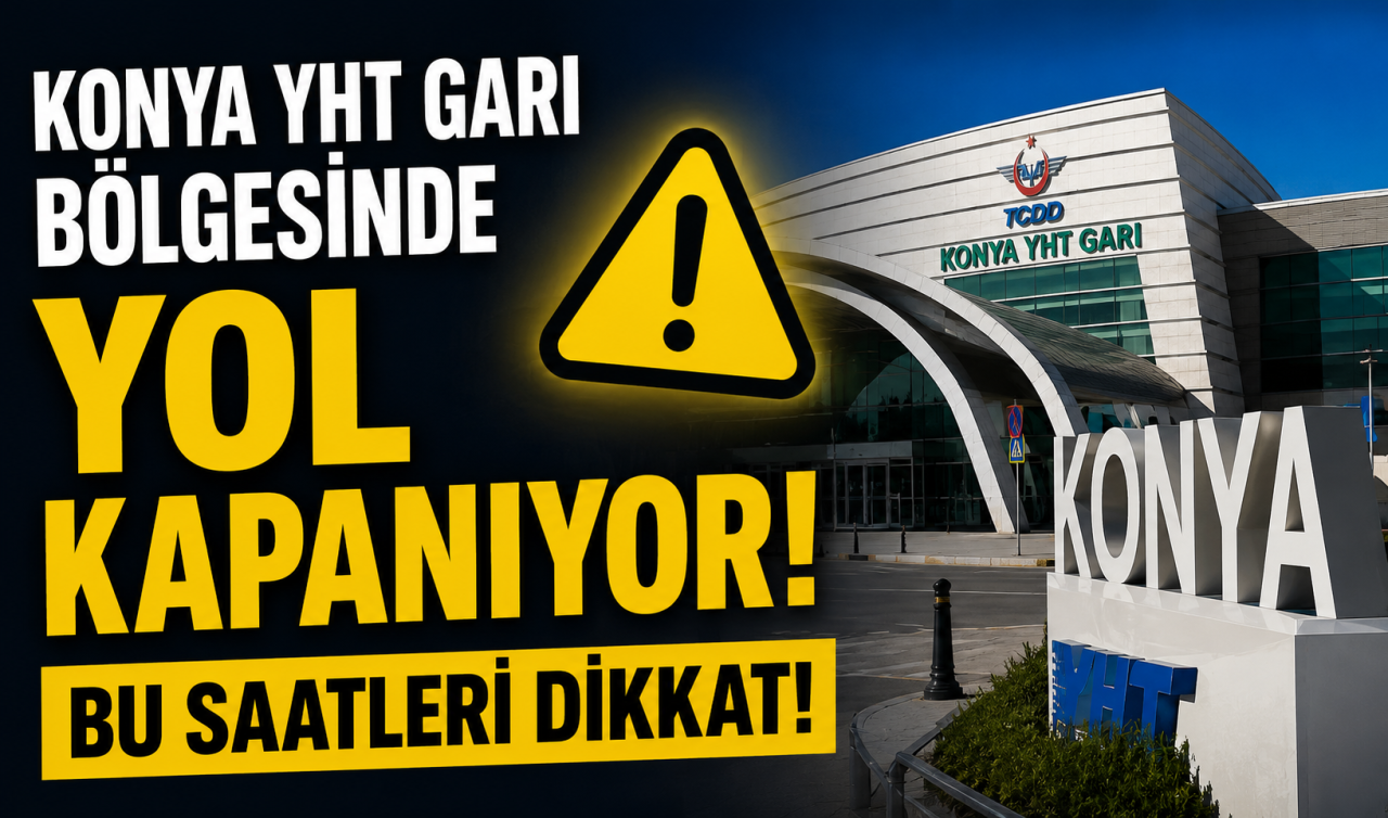 Konya YHT Garı bölgesinde yol kapanıyor! Bu saatlere dikkat
