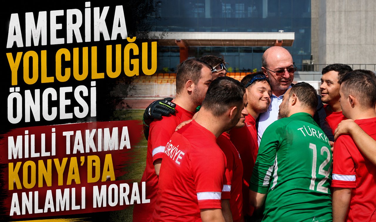 Amerika Yolculuğu Öncesi Milli Takıma Konya’da Anlamlı Moral