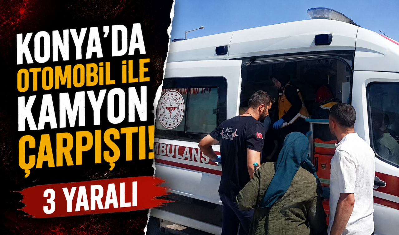 Konya’da otomobil ile kamyon çarpıştı: 3 yaralı
