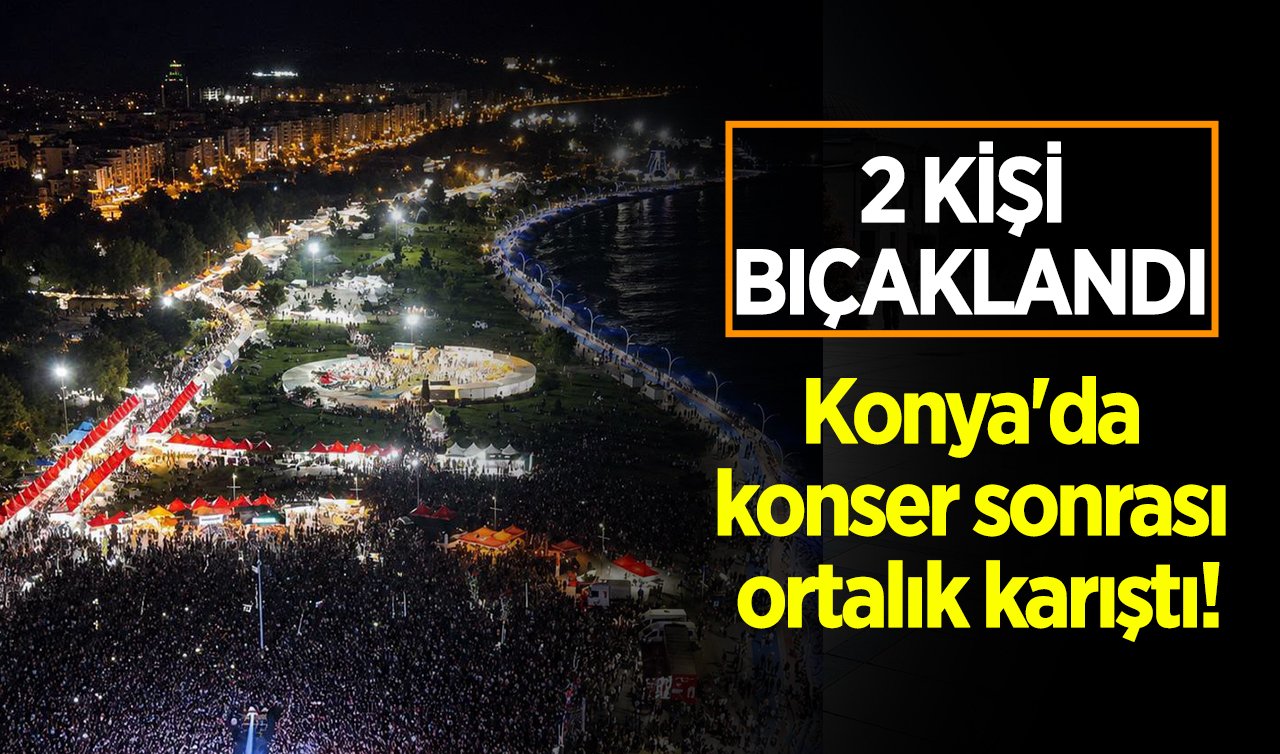 Konya’da konser sonrası ortalık karıştı! 2 kişi bıçaklandı