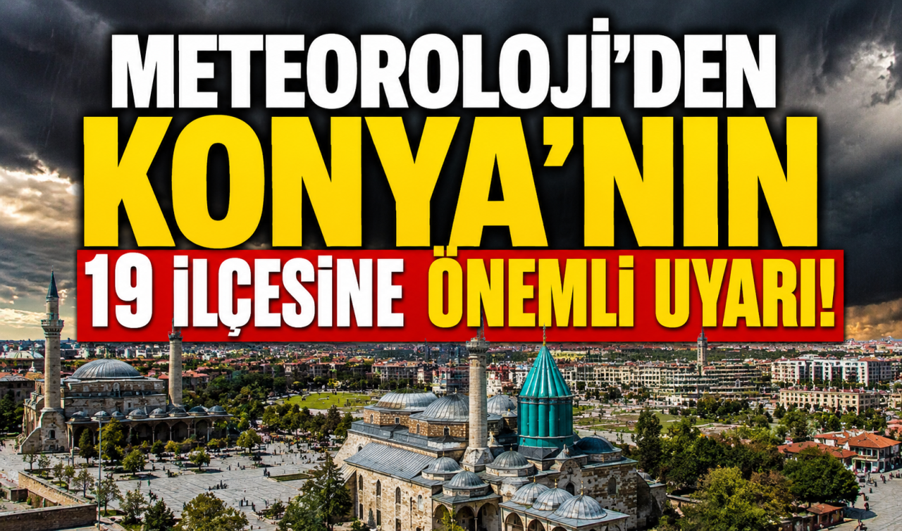 Meteoroloji’den Konya’nın 19 ilçesine önemli uyarı! 