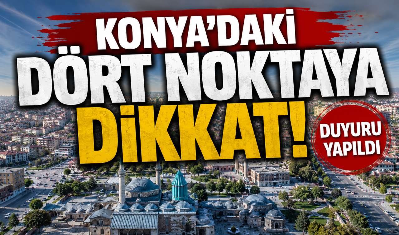 Konya’daki dört noktaya dikkat! Duyuru yapıldı 