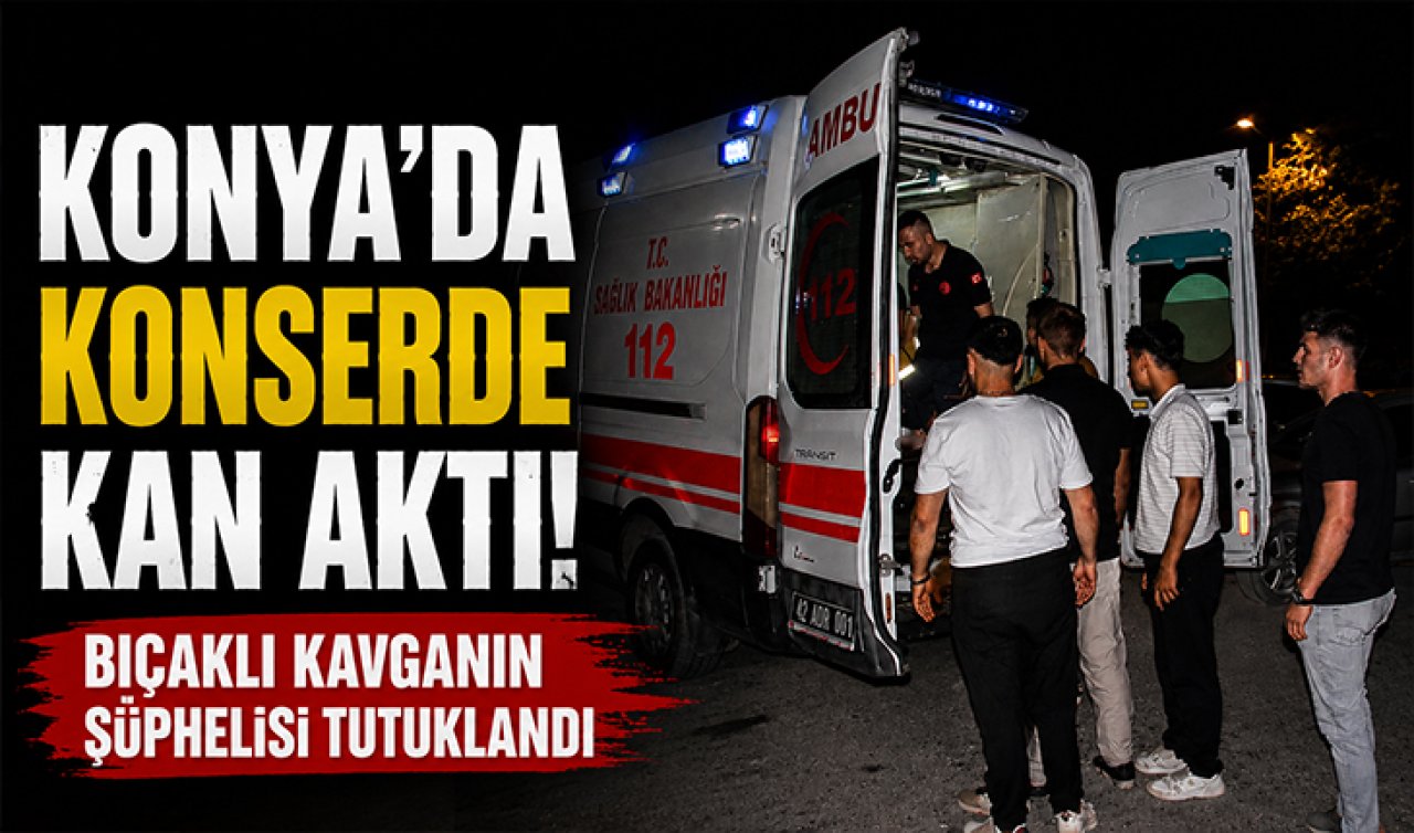 Konya’da konserde kan aktı! Bıçaklı kavganın şüphelisi tutuklandı