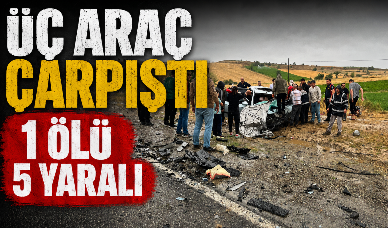 Üç araç çarpıştı: 1 ölü, 5 yaralı
