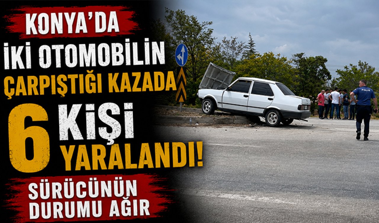 Konya’da iki otomobilin çarpıştığı kazada 6 kişi yaralandı! Sürücünün durumu ağır