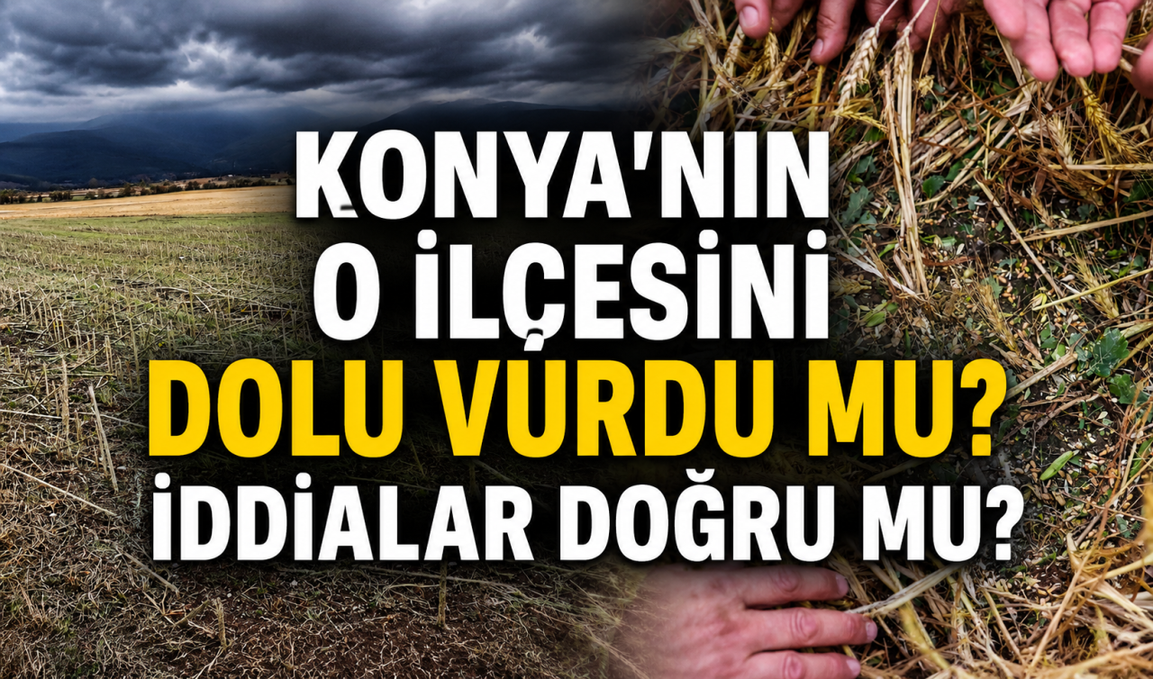 Konya’nın o ilçesini dolu vurdu mu? İddialar doğru mu? 