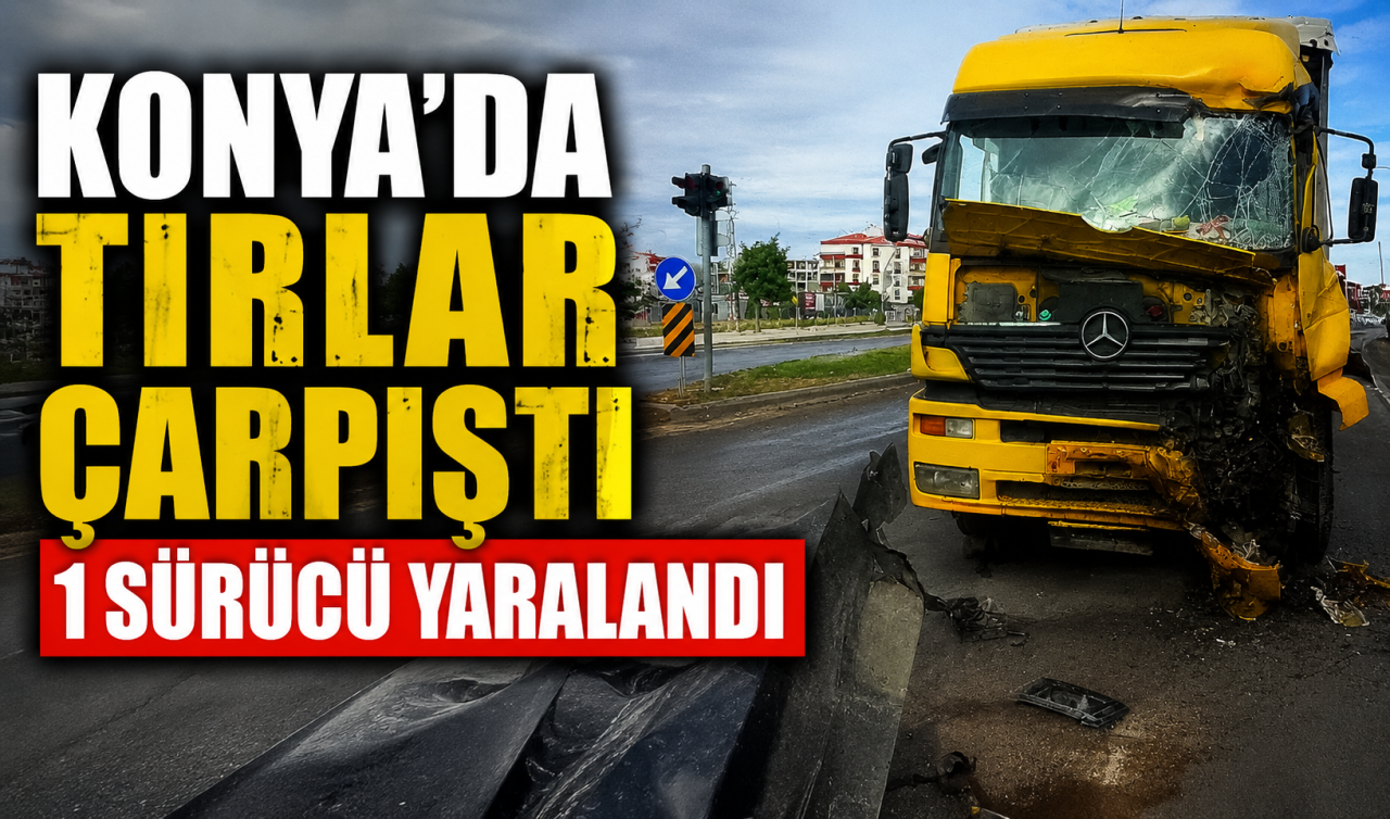 Konya’da tırlar çarpıştı:1 sürücü yaralandı