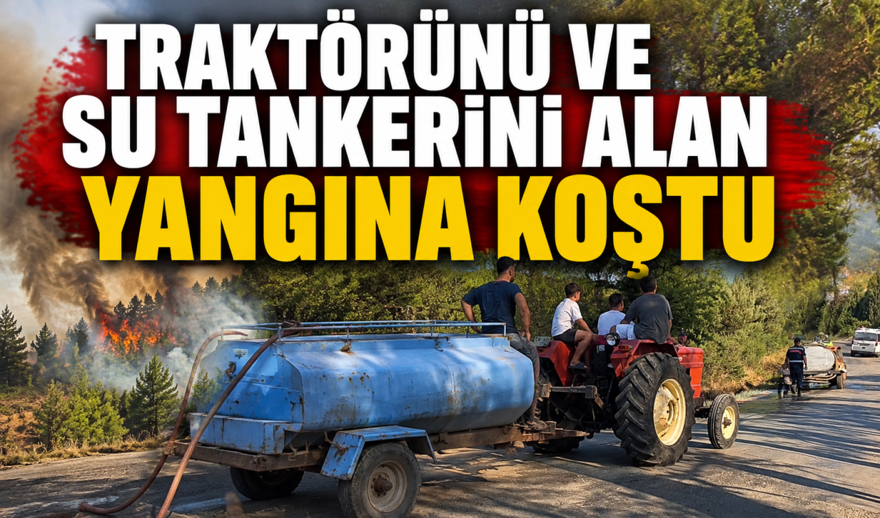 Traktörünü ve su tankerini alan yangına koştu