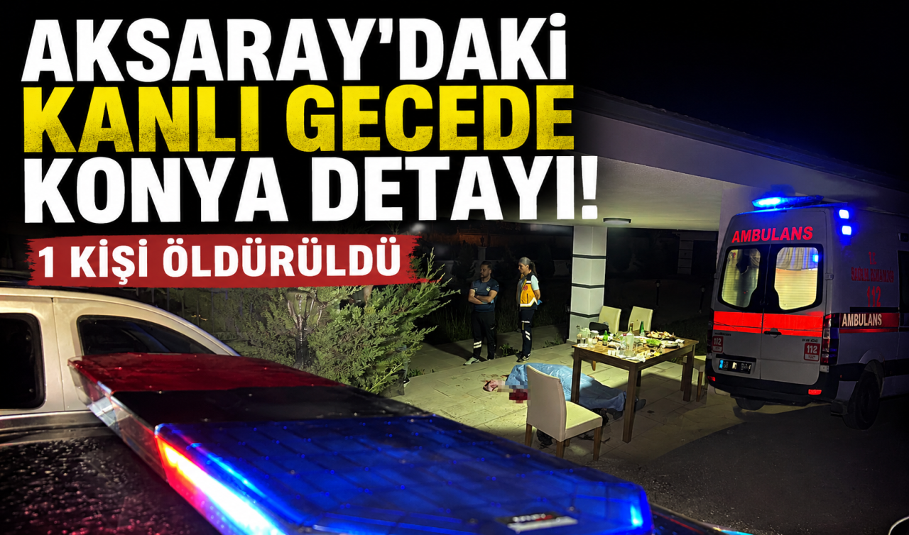 Aksaray’daki kanlı gecede Konya detayı! 1 kişi öldürüldü 