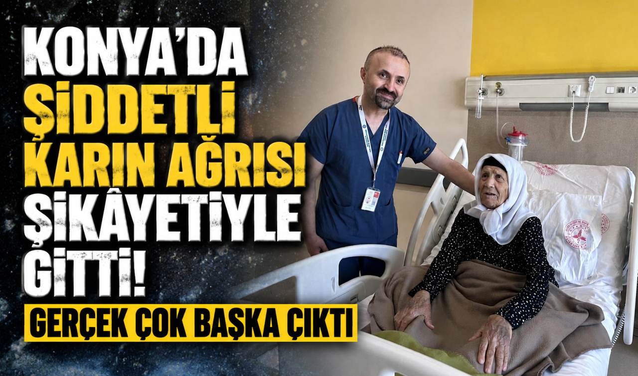 Konya’da şiddetli karın ağrısı şikâyetiyle gitti! Gerçek çok başka çıktı 