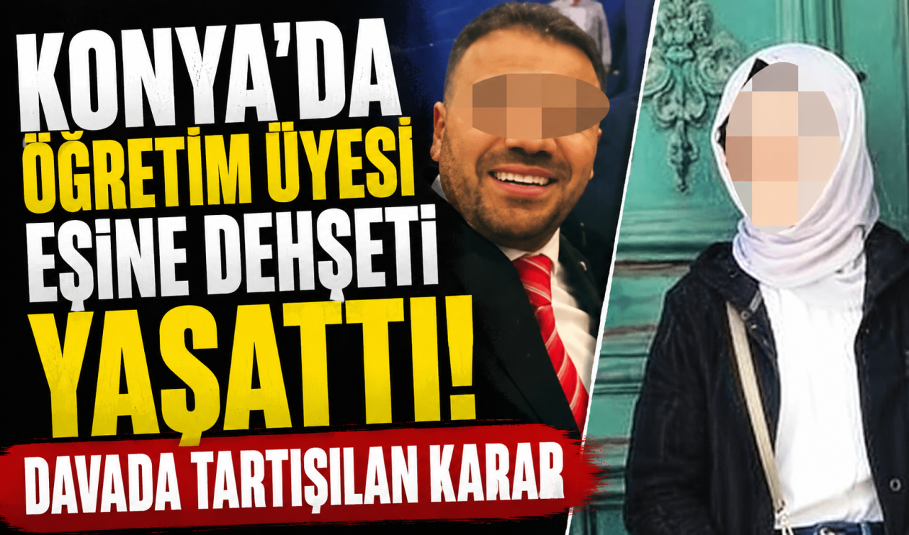 Konya’da öğretim üyesi eşine dehşeti yaşattı! Davada tartışılan karar 