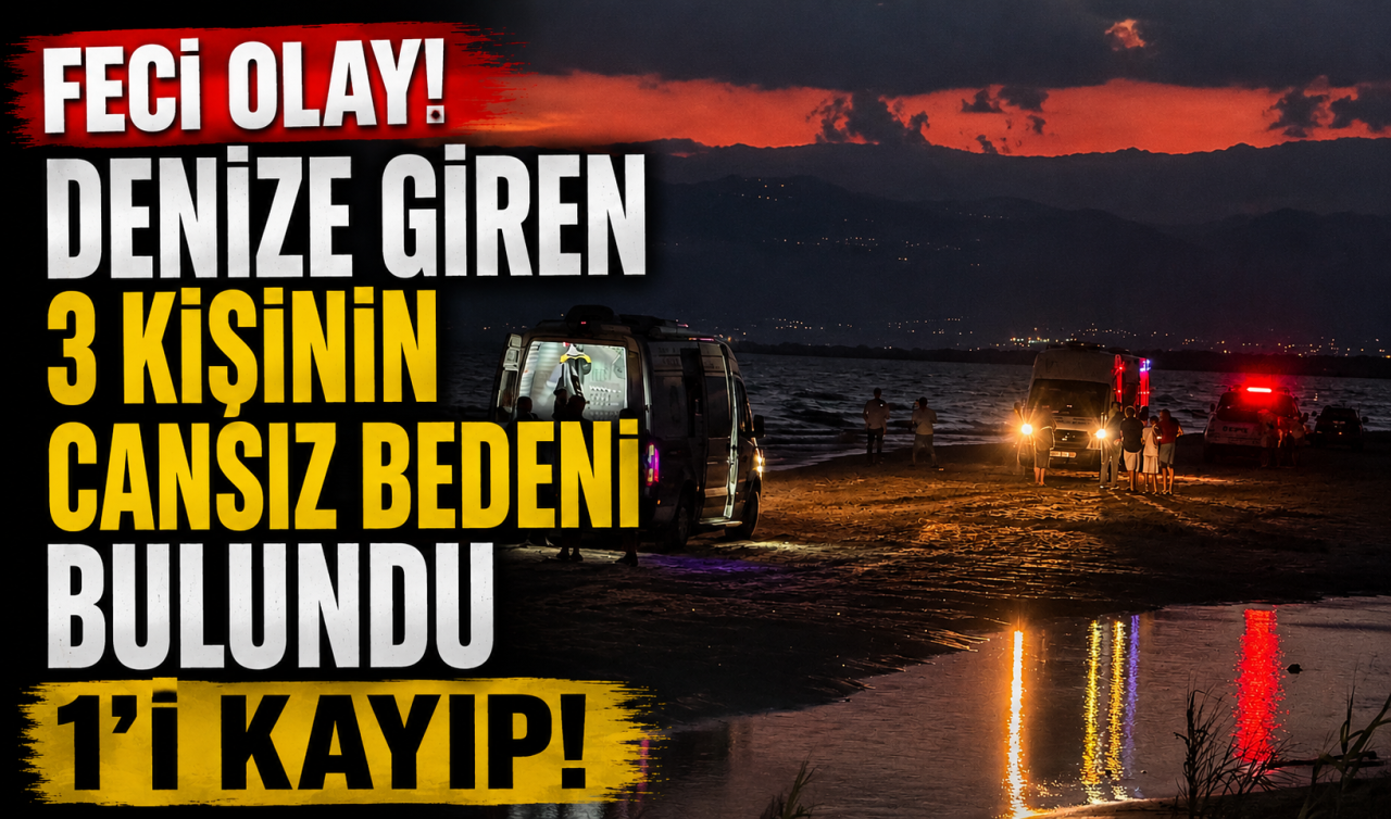 Feci olay: Denize giren 3 kişinin cansız bedeni bulundu 1’i kayıp