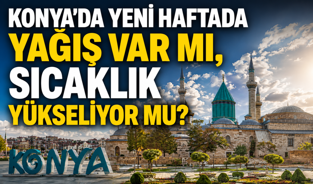 Konya’da yeni haftada yağış var mı, sıcaklık yükseliyor mu? İşte Konya 5 günlük hava durumu