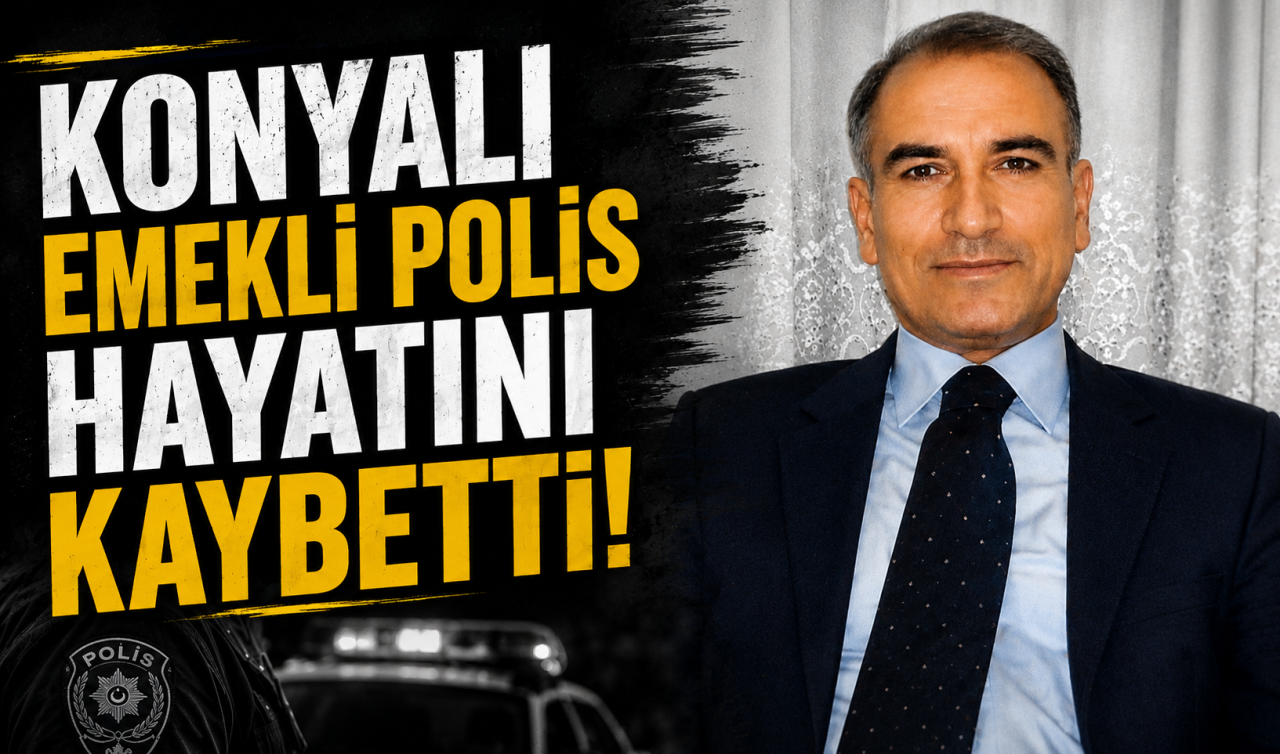 Konyalı emekli polis hayatını kaybetti!