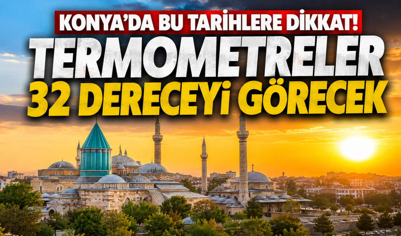 Konya’da bu tarihlere dikkat! Termometreler 32 dereceyi görecek
