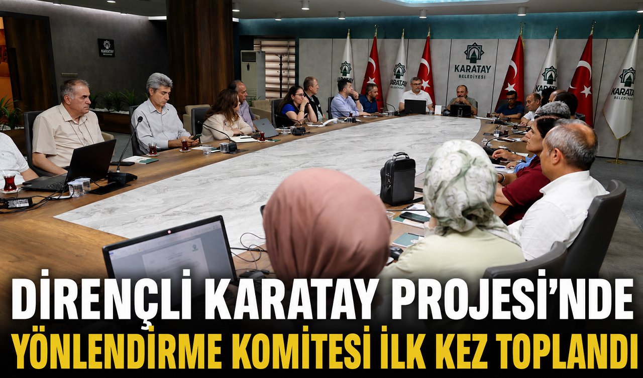Dirençli Karatay Projesi’nde Yönlendirme Komitesi ilk kez toplandı