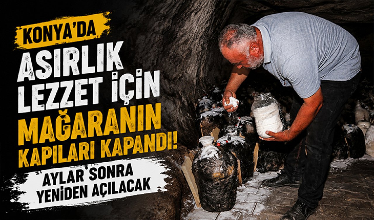 Konya’da asırlık lezzet için mağaranın kapıları kapandı! Aylar sonra yeniden açılacak