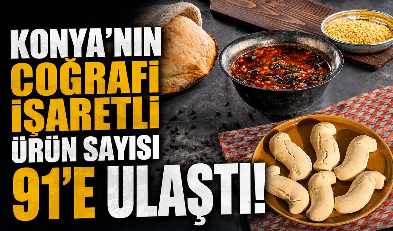 Konya’nın coğrafi işaretli ürün sayısı 91’e ulaştı