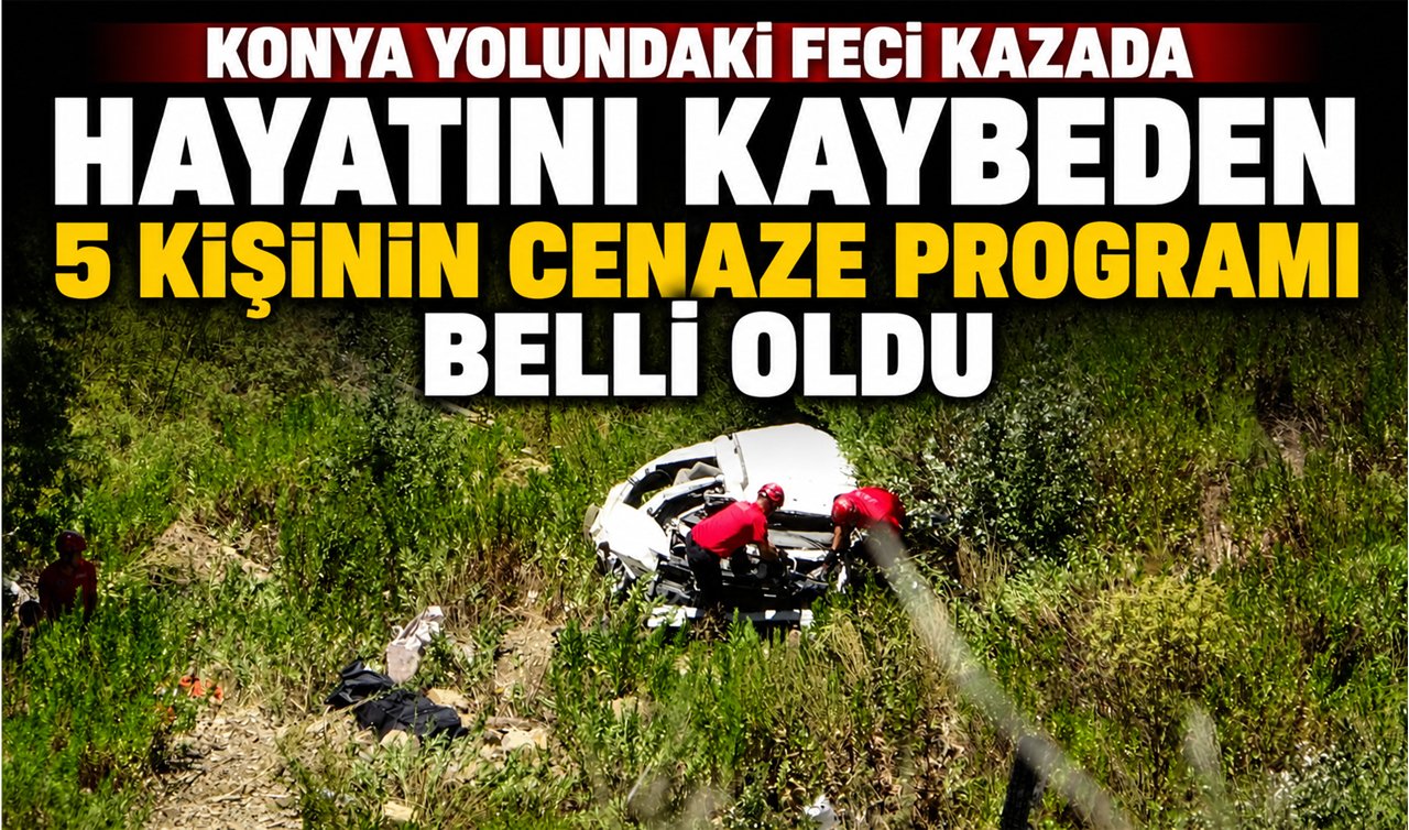 Konya yolundaki feci kazada hayatını kaybeden 5 kişinin cenaze programı belli oldu