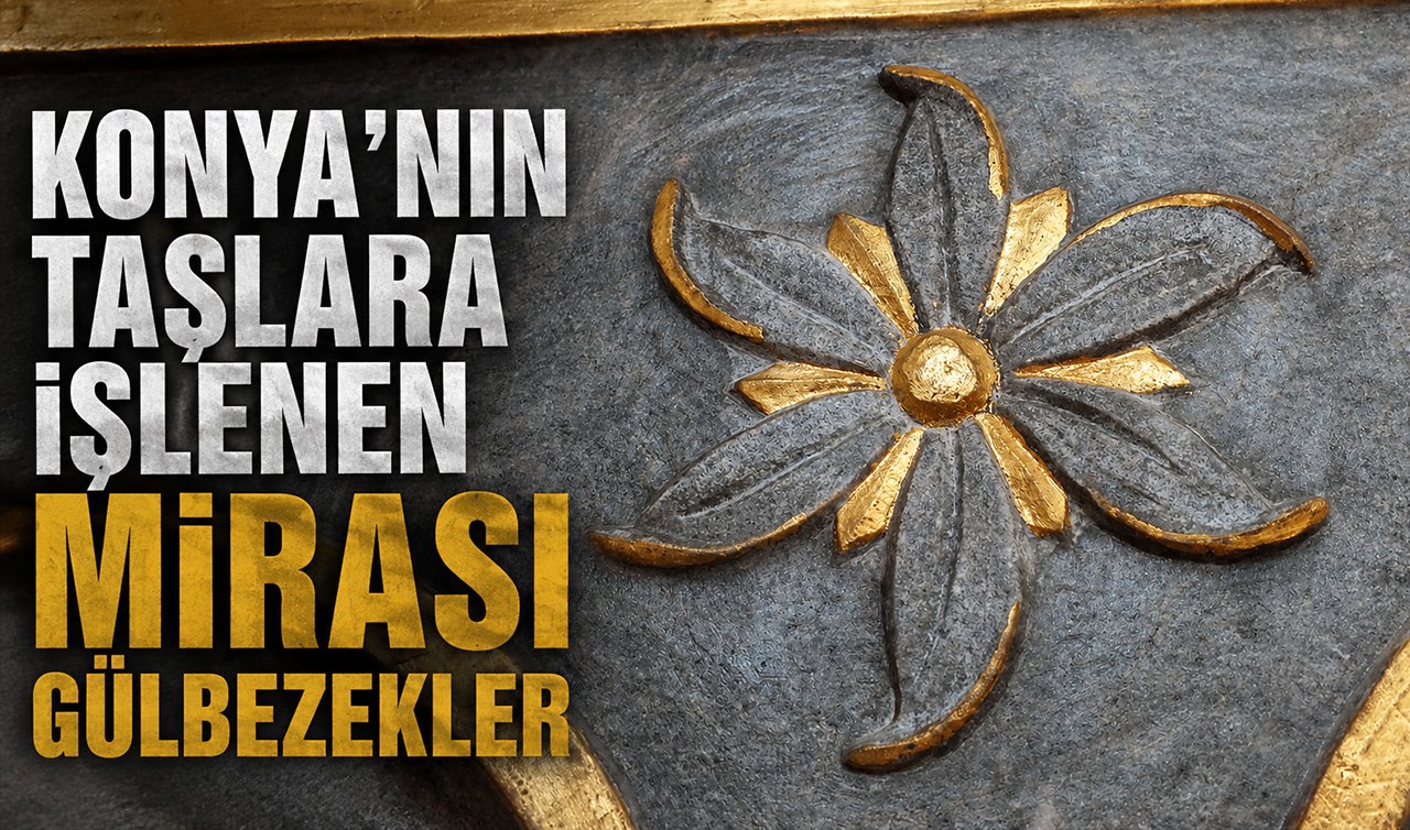 Konya’nın taşlara işlenen mirası gülbezekler