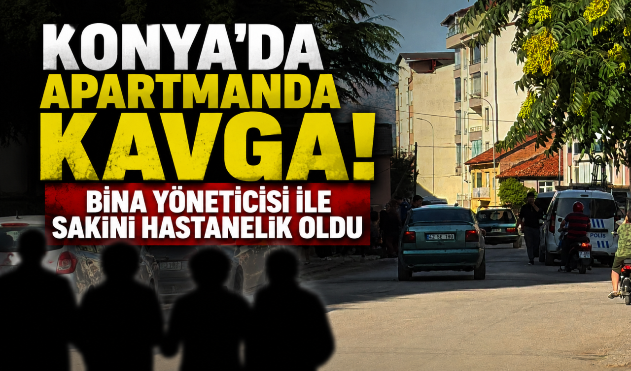 Konya’da apartmanda kavga! Bina yöneticisi ile sakini hastanelik oldu