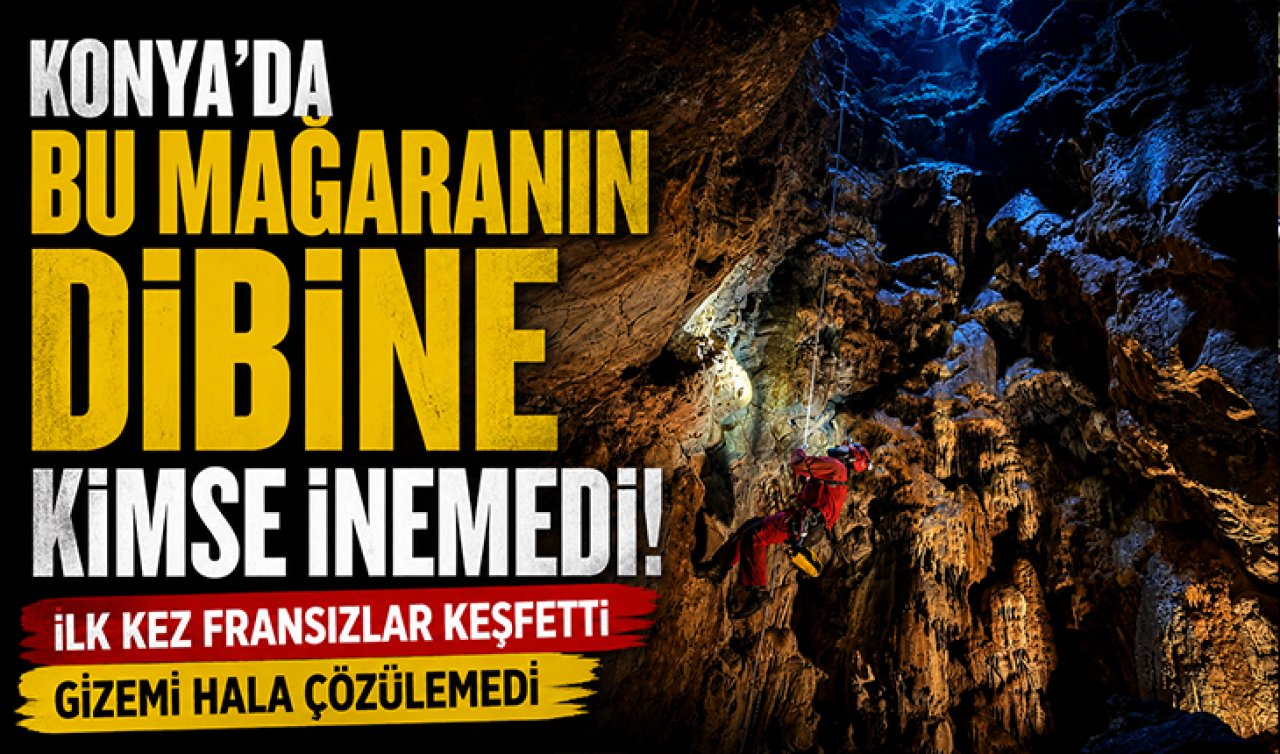 Konya’da bu mağaranın dibine kimse inemedi! İlk kez Fransızlar keşfetti gizemi hala çözülemedi