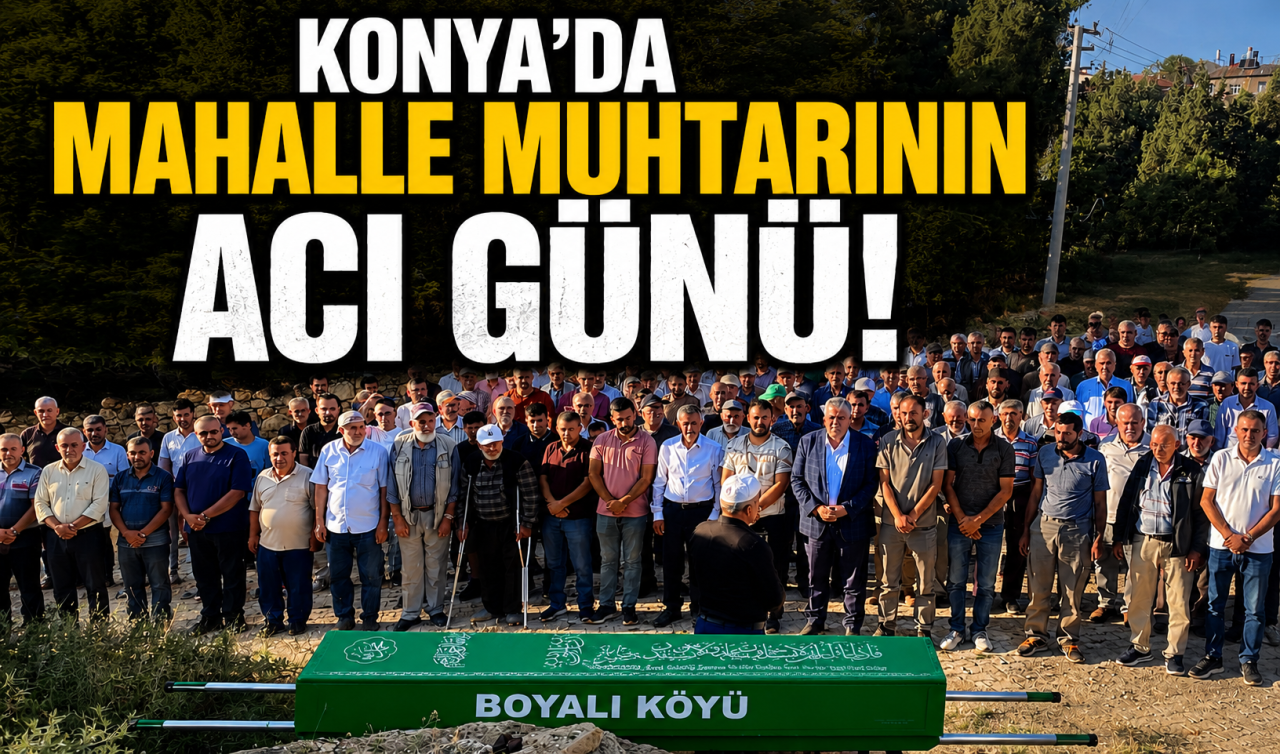 Konya’da mahalle muhtarının acı günü!