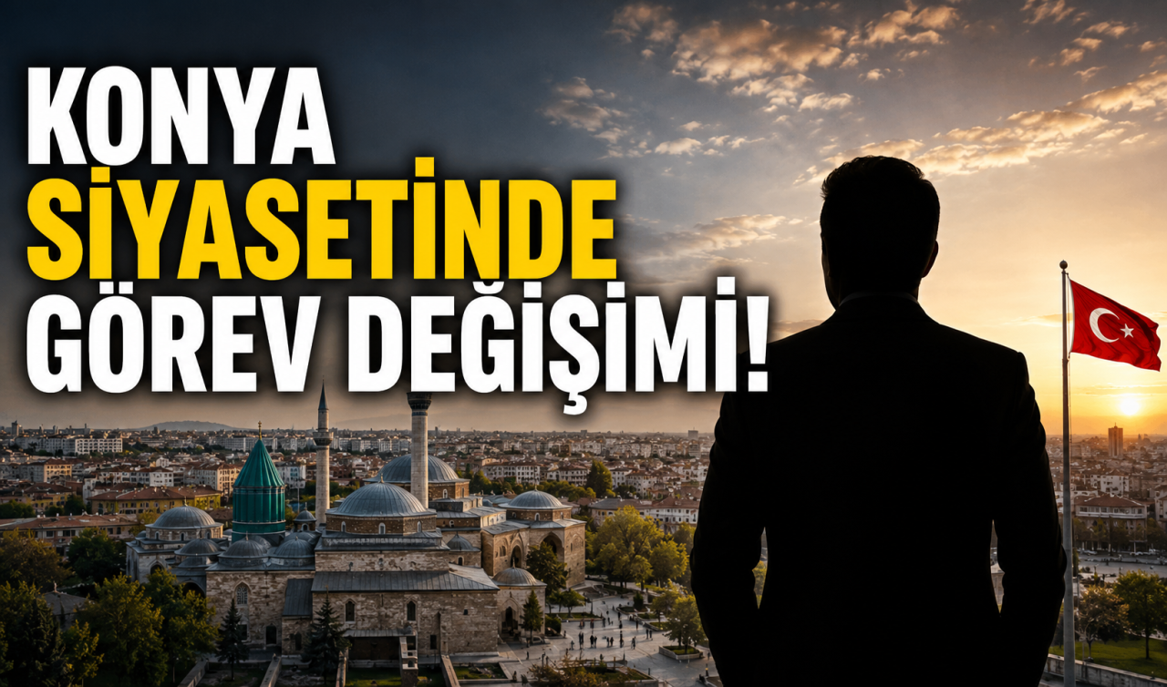 Konya siyasetinde görev değişimi! 