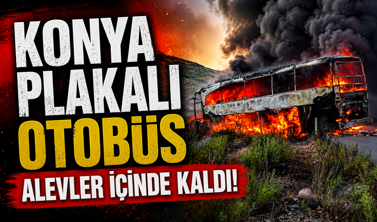 Konya plakalı otobüs alevler içinde kaldı! 