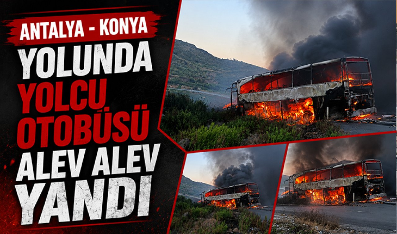 Antalya - Konya yolunda yolcu otobüsü alev alev yandı