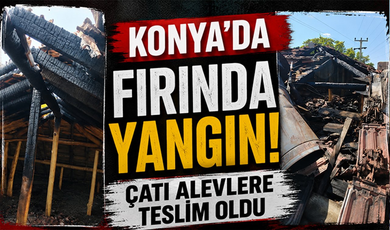 Konya’da fırında yangın! Çatı alevlere teslim oldu