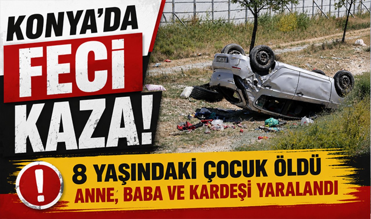 Konya’da feci kaza! 8 yaşındaki çocuk öldü; anne, baba  ve kardeşi yaralandı