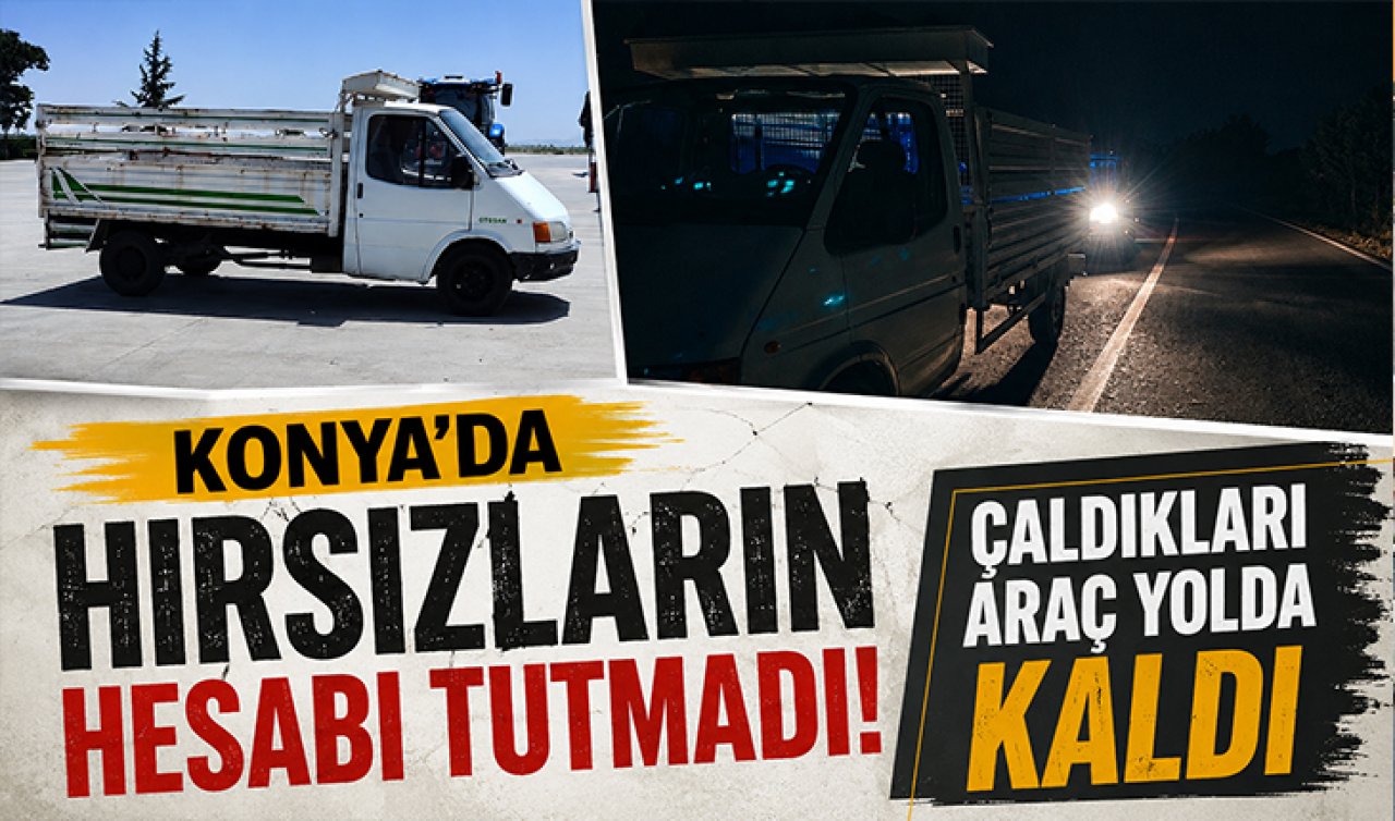 Konya’da hırsızların hesabı tutmadı! Çaldıkları araç yolda kaldı