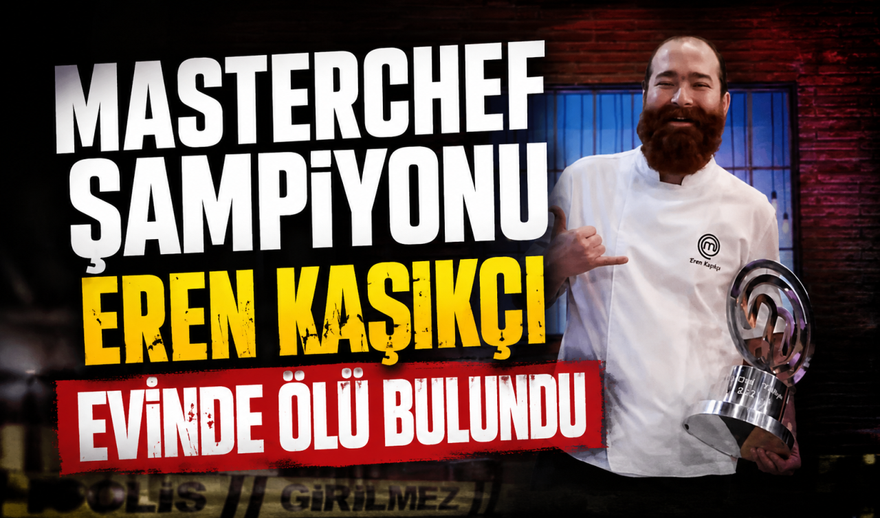 MasterChef şampiyonu Eren Kaşıkçı evinde ölü bulundu
